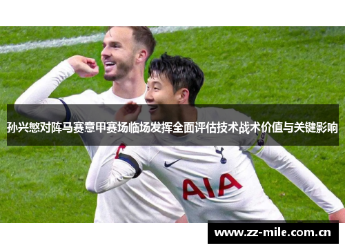 孙兴慜对阵马赛意甲赛场临场发挥全面评估技术战术价值与关键影响
