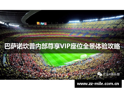 巴萨诺坎普内部尊享VIP座位全景体验攻略 巴萨诺坎普内部尊享VIP座位全景体验攻略
