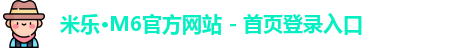 米乐·M6官方网站 - 首页登录入口